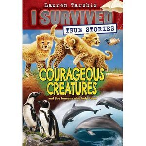 Courageous Creatures (I Survived True Stories #4): Volume 4 -- Lauren Tarshis